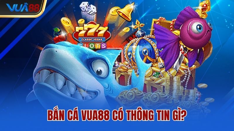 Bắn cá Vua88 có thông tin gì?