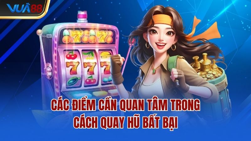 cac-diem-can-quan-tam-trong-cach-quay-hu-bat-bai