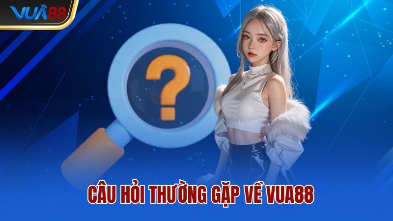 Câu hỏi thường gặp về Vua88