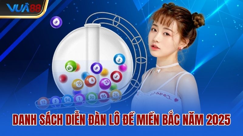 danh-sach-dien-dan-lo-de-mien-bac-nam-2025