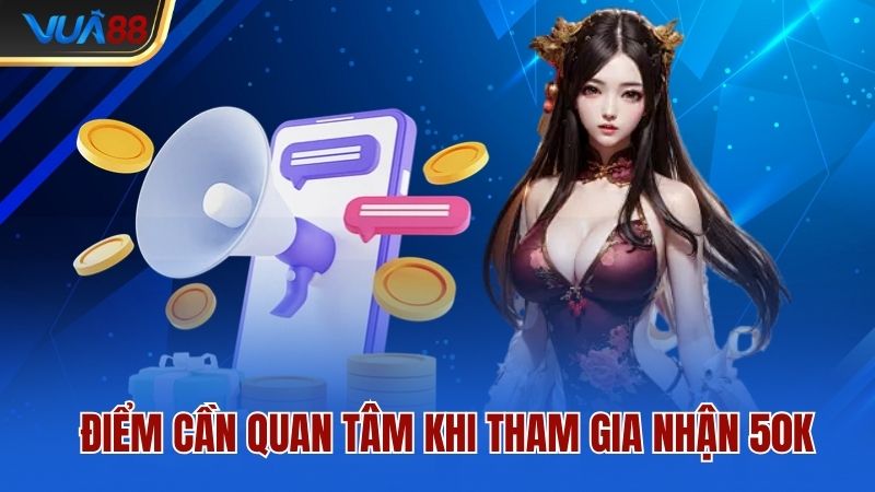 diem-can-quan-tam-khi-tham-gia-nhan-50k