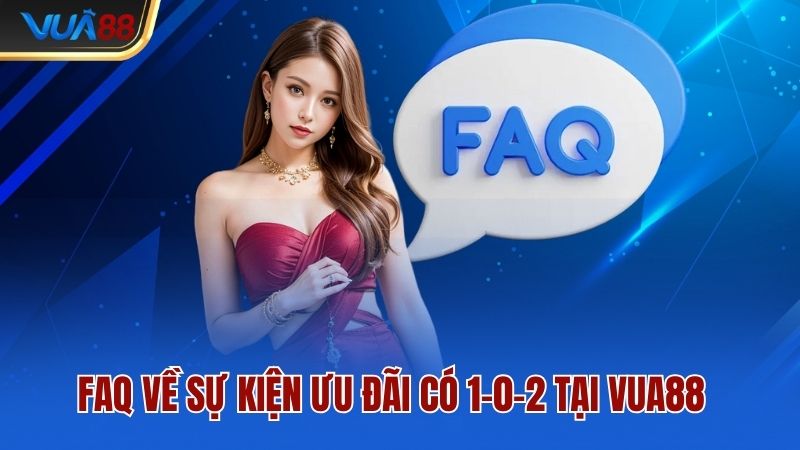 FAQ về sự kiện ưu đãi có 1-0-2 tại Vua88