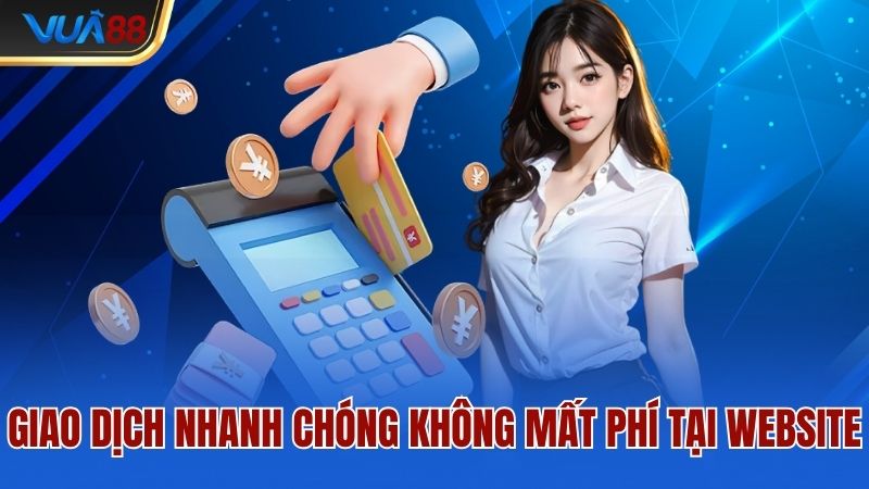 Giao dịch nhanh chóng không mất phí tại website