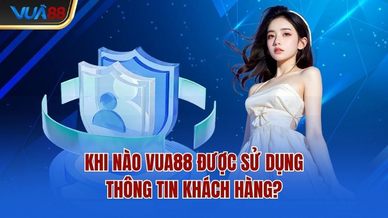 Khi nào Vua88 được sử dụng thông tin khách hàng?