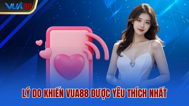 Lý do khiến Vua88 được yêu thích nhất