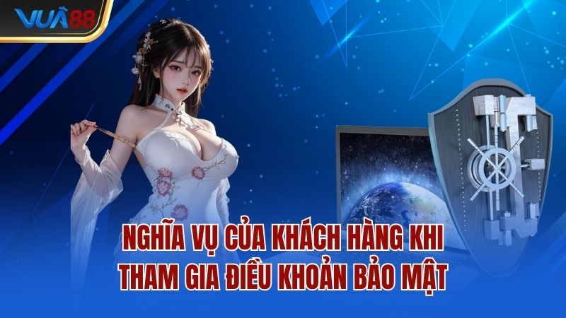 Nghĩa vụ của khách hàng khi tham gia điều khoản bảo mật