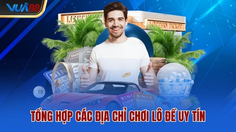 tong-hop-cac-dia-chi-choi-lo-de-uy-tin