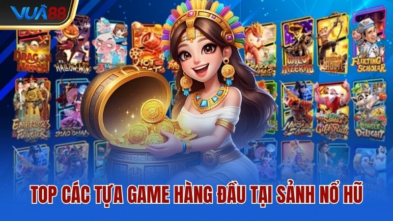 Top các tựa game hàng đầu tại sảnh nổ hũ